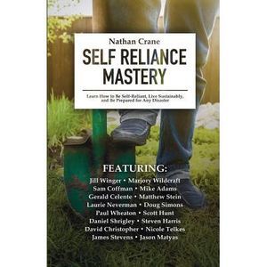 Self Reliance Mastery: Learn How to Be Self-Reliant, Live Sustainably, and Be Pr